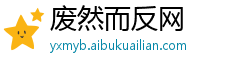 废然而反网